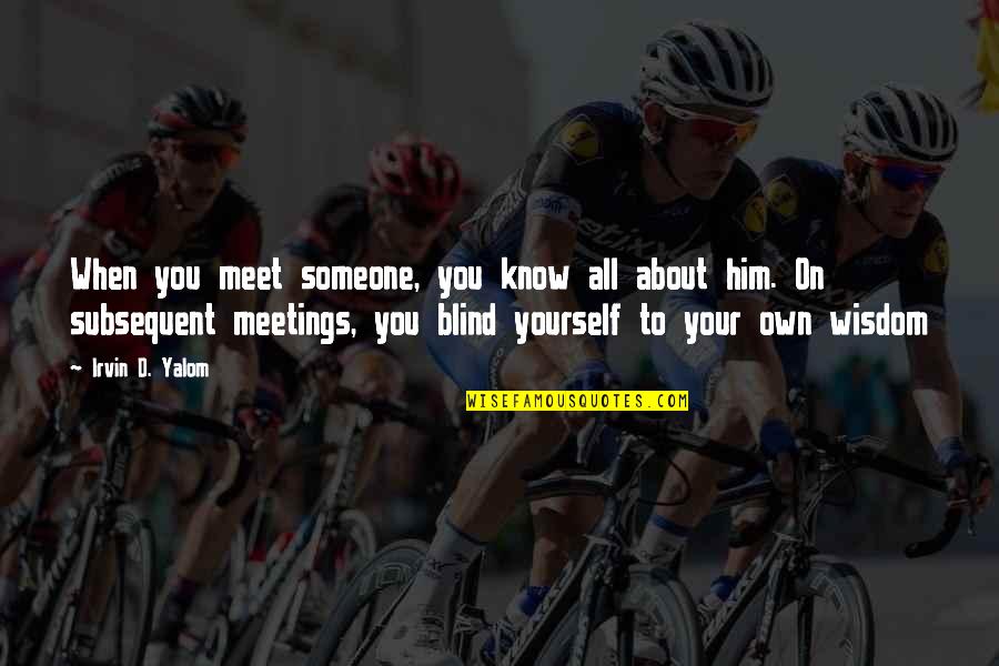 Meet Yourself Quotes By Irvin D. Yalom: When you meet someone, you know all about