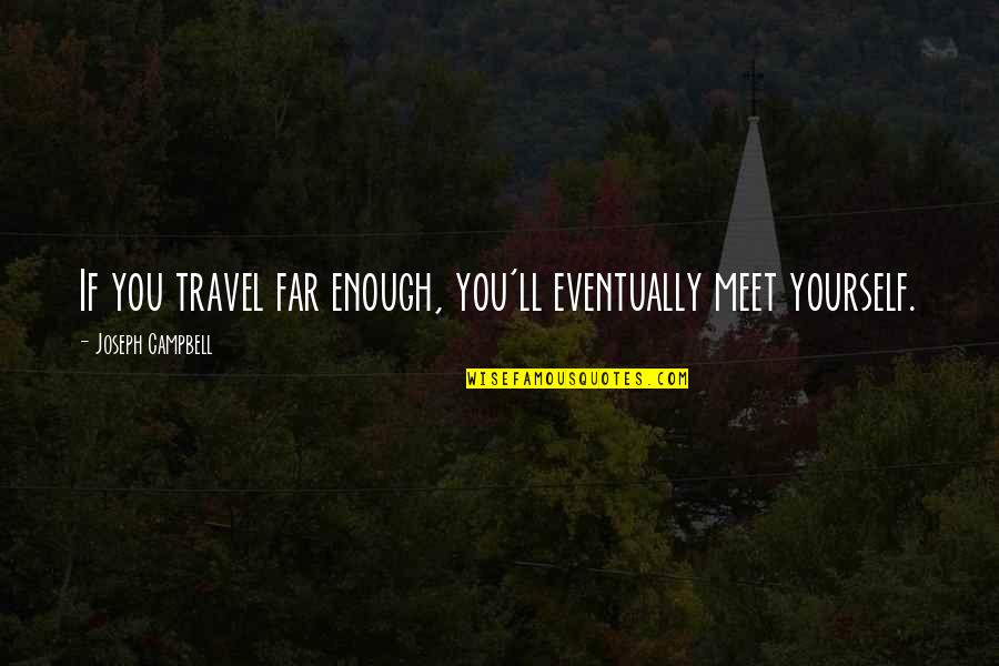 Meet Yourself Quotes By Joseph Campbell: If you travel far enough, you'll eventually meet