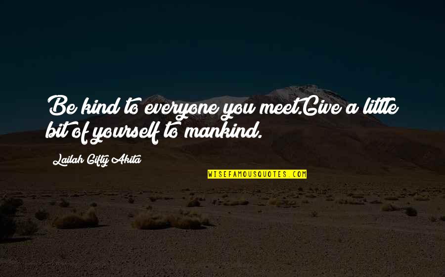 Meet Yourself Quotes By Lailah Gifty Akita: Be kind to everyone you meet.Give a little