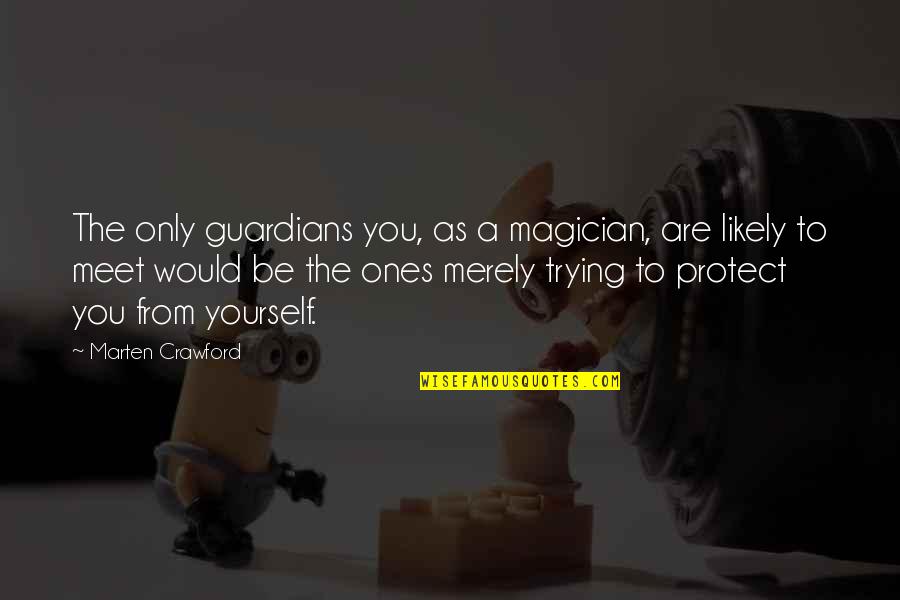 Meet Yourself Quotes By Marten Crawford: The only guardians you, as a magician, are