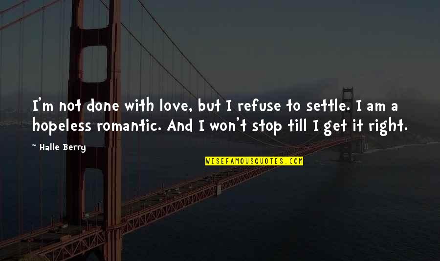 Meetcute Quotes By Halle Berry: I'm not done with love, but I refuse