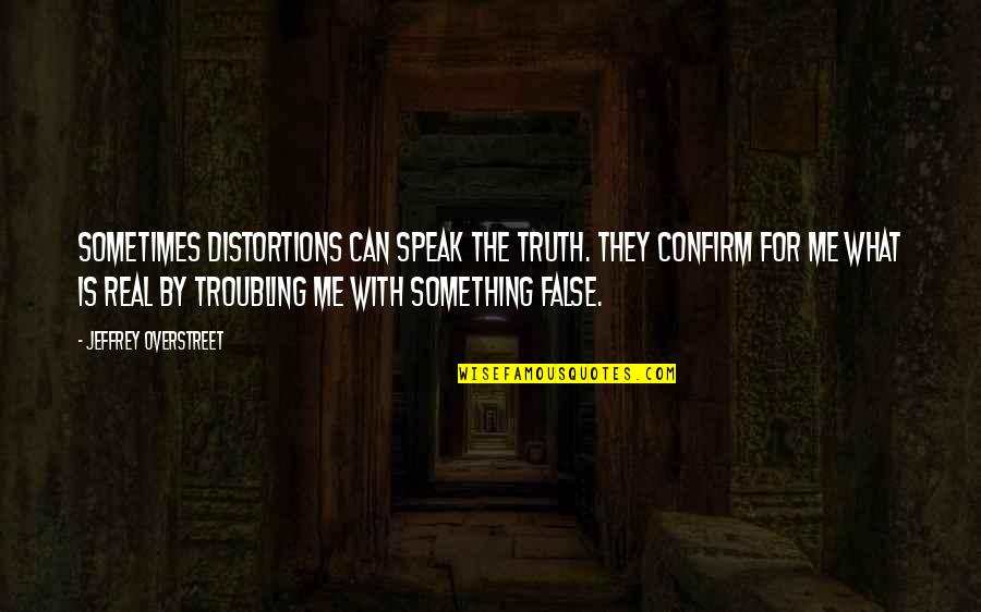 Meeter Center Quotes By Jeffrey Overstreet: Sometimes distortions can speak the truth. They confirm Meeter Center Quotes By Jeffrey Overstreet: Sometimes distortions can speak the truth. They confirm