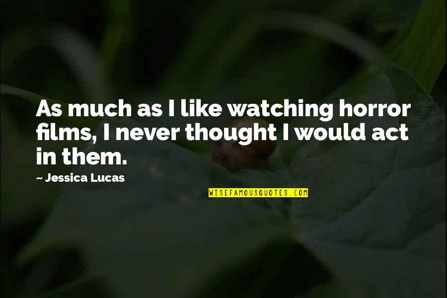 Meeting A Childhood Friend After A Long Time Quotes By Jessica Lucas: As much as I like watching horror films,