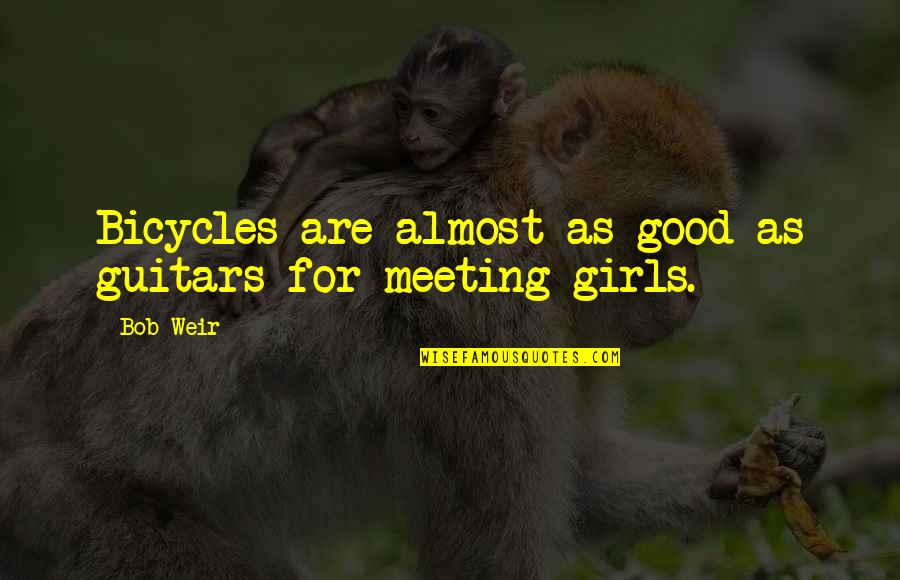 Meeting A Girl Quotes By Bob Weir: Bicycles are almost as good as guitars for