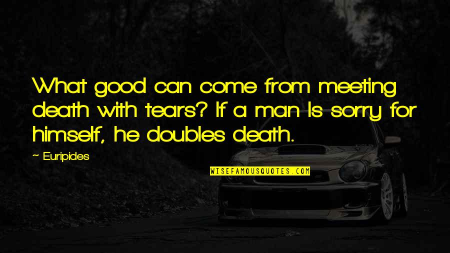 Meeting A Good Man Quotes By Euripides: What good can come from meeting death with Meeting A Good Man Quotes By Euripides: What good can come from meeting death with