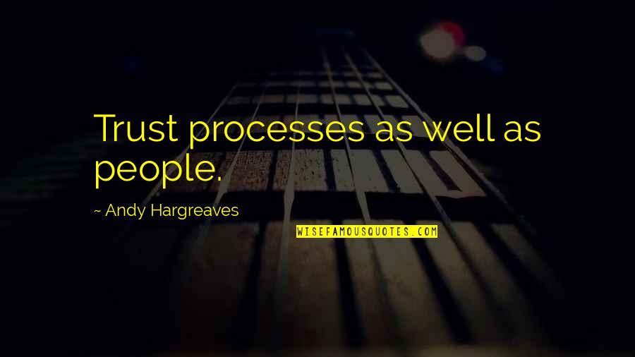 Meeting A New Friend Quotes By Andy Hargreaves: Trust processes as well as people.