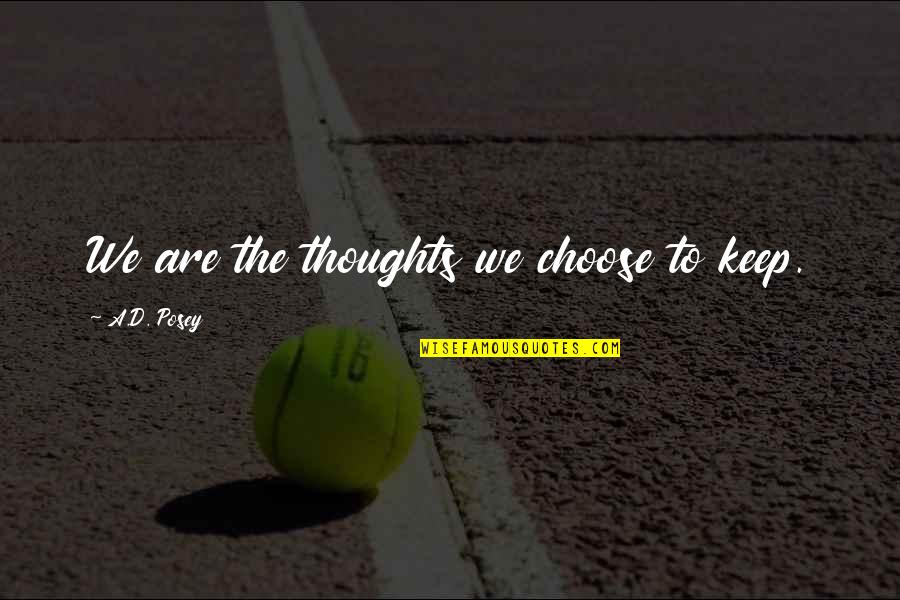 Meeting A Real Man Quotes By A.D. Posey: We are the thoughts we choose to keep.