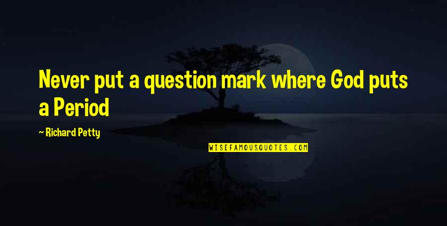 Meeting A Real Man Quotes By Richard Petty: Never put a question mark where God puts