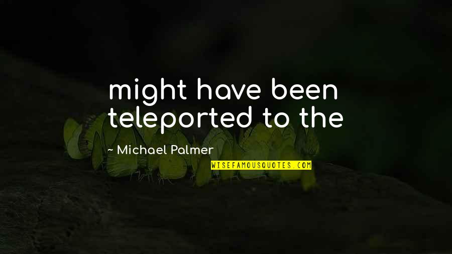 Meeting A Special Person Quotes By Michael Palmer: might have been teleported to the