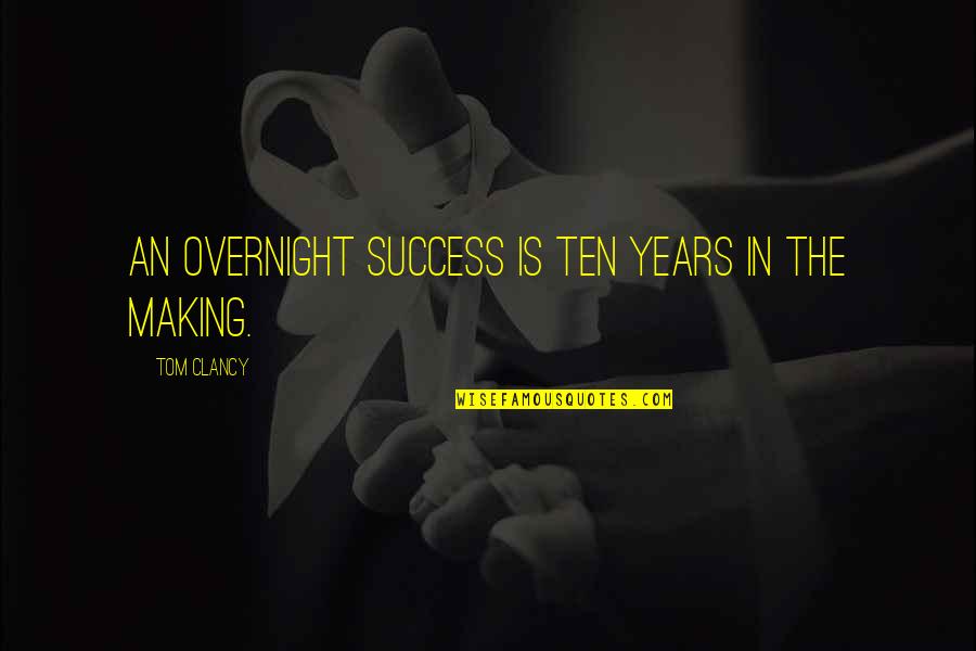 Meeting Accidentally Quotes By Tom Clancy: An overnight success is ten years in the Meeting Accidentally Quotes By Tom Clancy: An overnight success is ten years in the