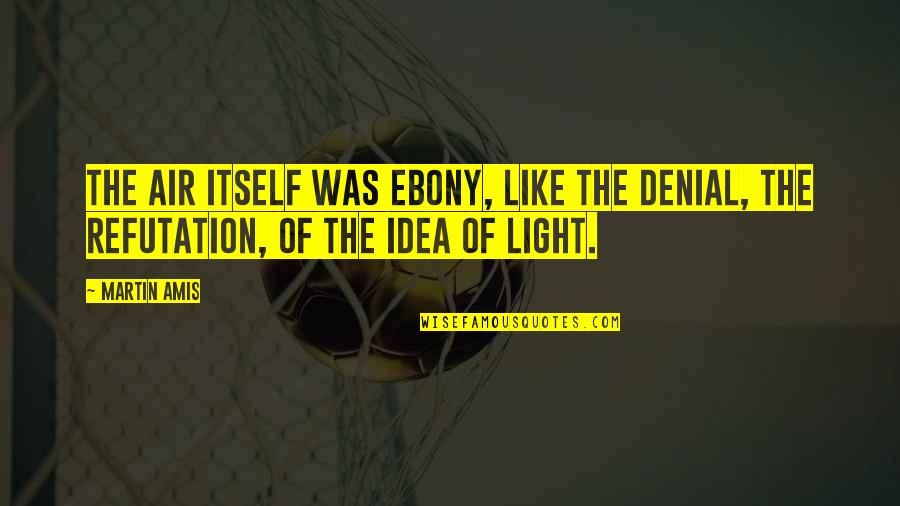 Meeting After Years Quotes By Martin Amis: The air itself was ebony, like the denial,