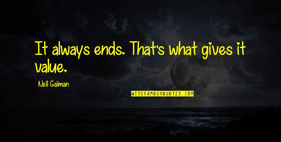 Meeting Again In The Future Quotes By Neil Gaiman: It always ends. That's what gives it value.