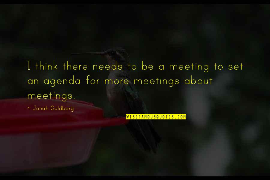 Meeting Agenda Quotes By Jonah Goldberg: I think there needs to be a meeting