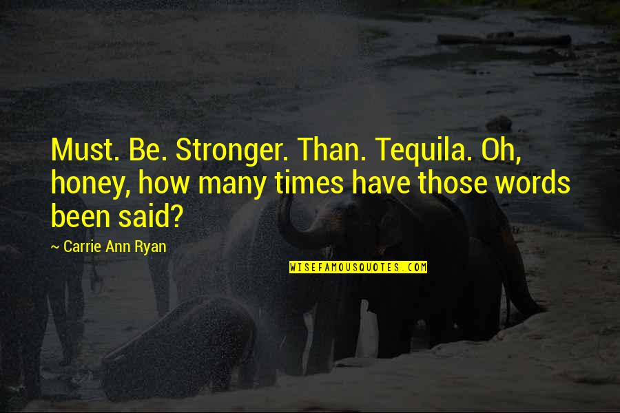 Meeting An Old Friend Quotes By Carrie Ann Ryan: Must. Be. Stronger. Than. Tequila. Oh, honey, how