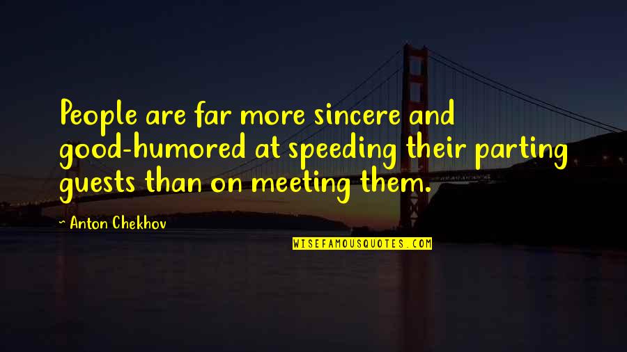 Meeting And Parting Quotes By Anton Chekhov: People are far more sincere and good-humored at