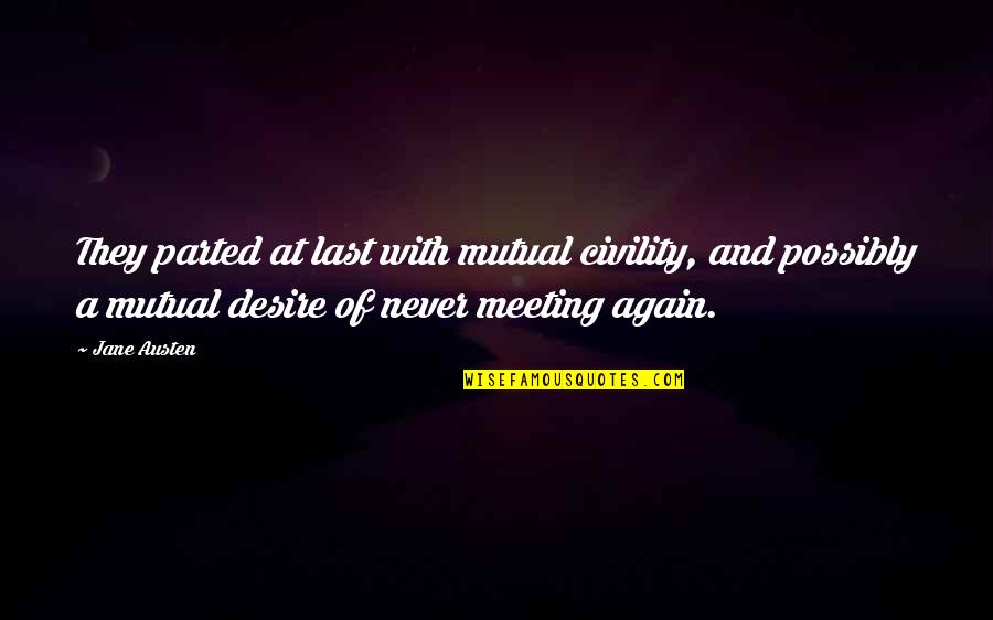 Meeting And Parting Quotes By Jane Austen: They parted at last with mutual civility, and