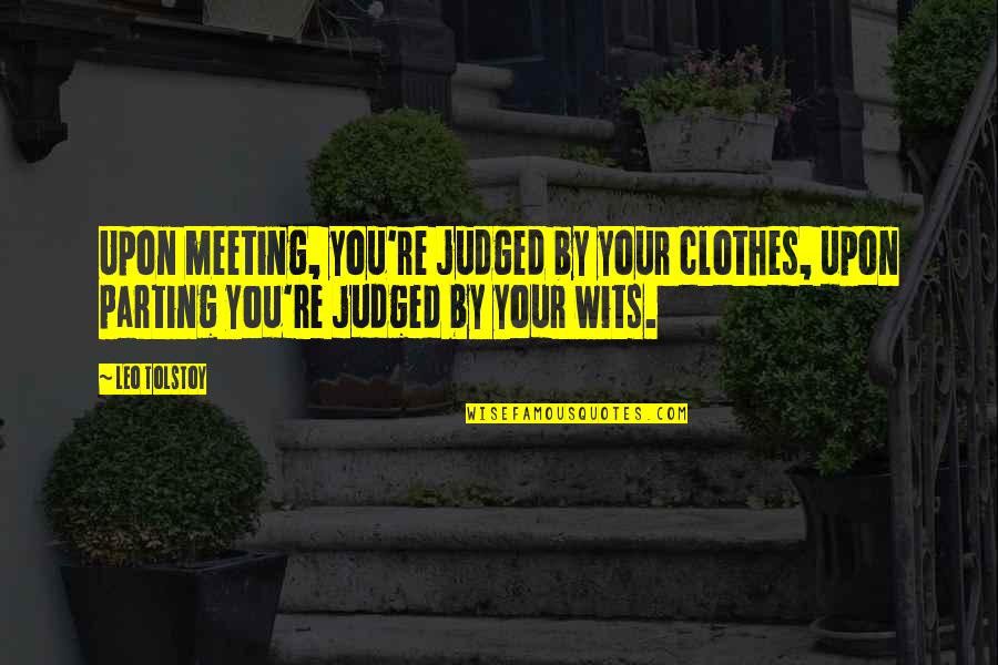 Meeting And Parting Quotes By Leo Tolstoy: Upon meeting, you're judged by your clothes, upon