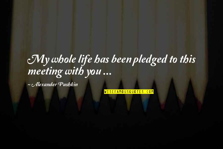 Meeting By Fate Quotes By Alexander Pushkin: My whole life has been pledged to this Meeting By Fate Quotes By Alexander Pushkin: My whole life has been pledged to this