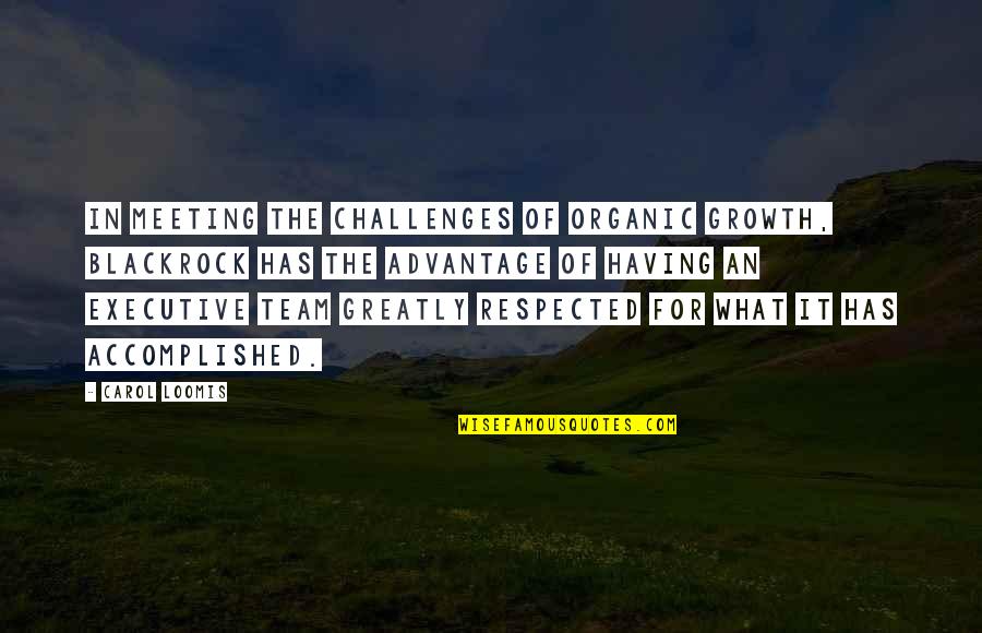 Meeting Challenges Quotes By Carol Loomis: In meeting the challenges of organic growth, BlackRock
