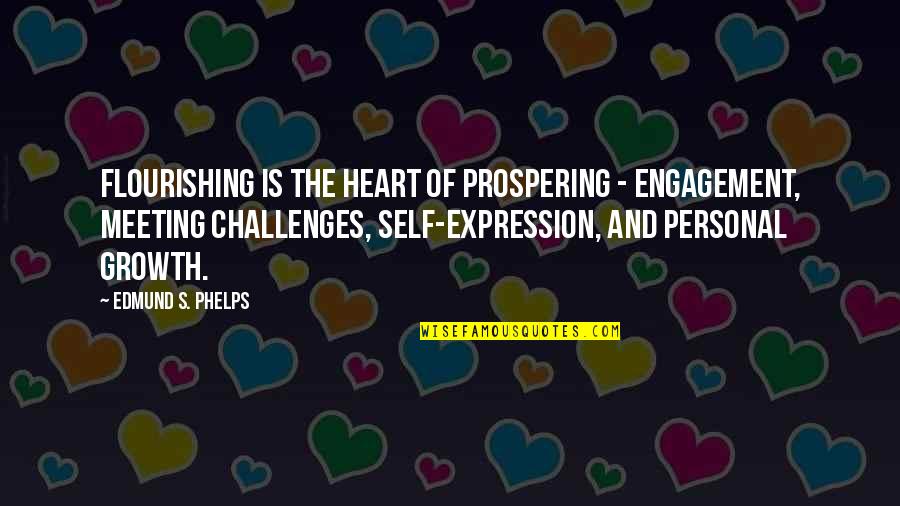 Meeting Challenges Quotes By Edmund S. Phelps: Flourishing is the heart of prospering - engagement,