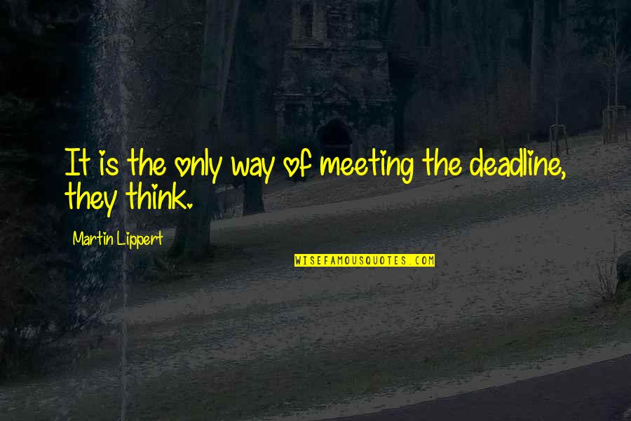 Meeting Deadline Quotes By Martin Lippert: It is the only way of meeting the Meeting Deadline Quotes By Martin Lippert: It is the only way of meeting the