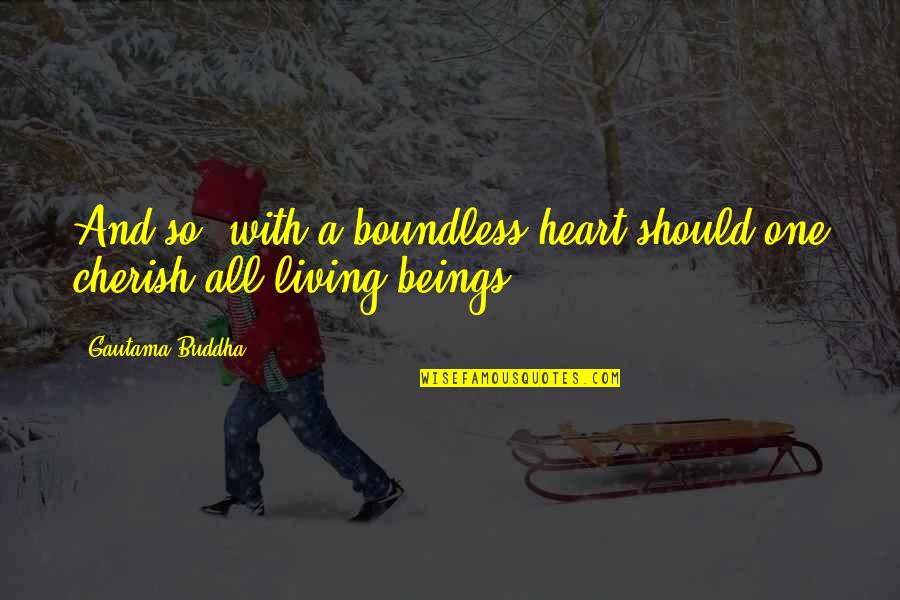Meeting Ended Quotes By Gautama Buddha: And so, with a boundless heart should one