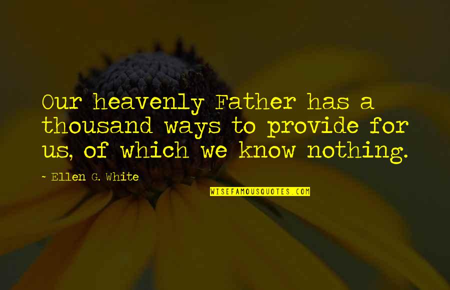 Meeting Family After A Long Time Quotes By Ellen G. White: Our heavenly Father has a thousand ways to Meeting Family After A Long Time Quotes By Ellen G. White: Our heavenly Father has a thousand ways to