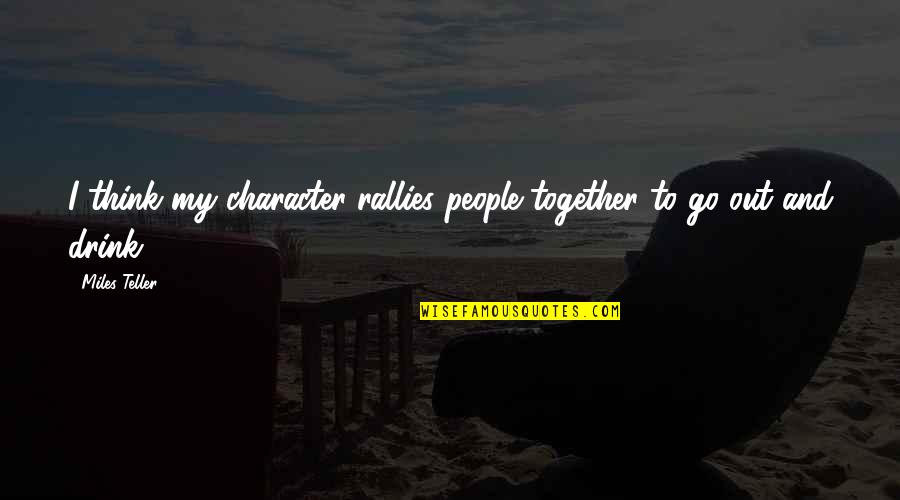 Meeting Family First Time Quotes By Miles Teller: I think my character rallies people together to