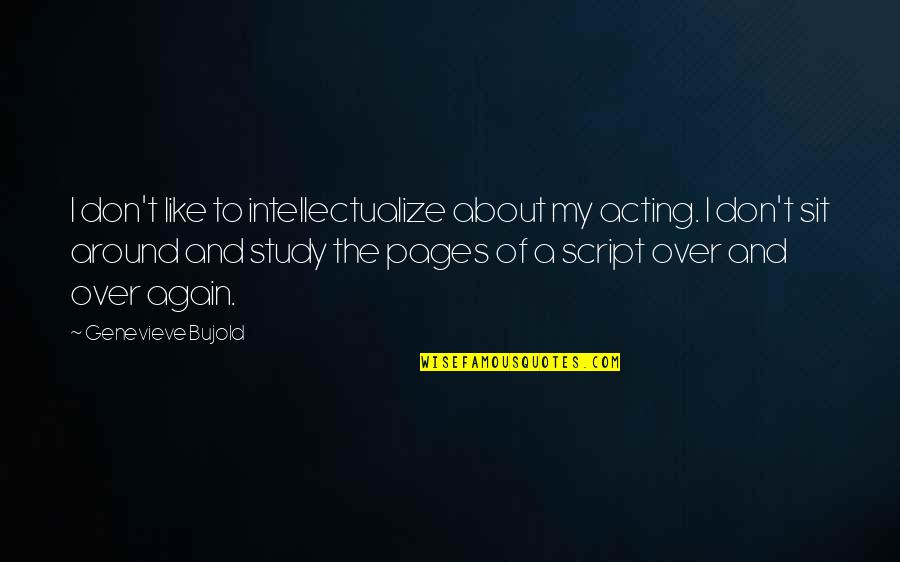 Meeting Father After Long Time Quotes By Genevieve Bujold: I don't like to intellectualize about my acting. Meeting Father After Long Time Quotes By Genevieve Bujold: I don't like to intellectualize about my acting.