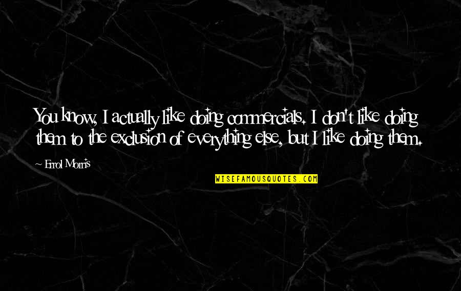 Meeting Friends In College Quotes By Errol Morris: You know, I actually like doing commercials. I