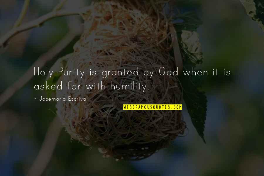 Meeting Friends In College Quotes By Josemaria Escriva: Holy Purity is granted by God when it Meeting Friends In College Quotes By Josemaria Escriva: Holy Purity is granted by God when it