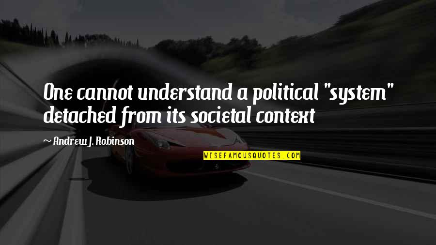 Meeting Ice Breaker Quotes By Andrew J. Robinson: One cannot understand a political "system" detached from Meeting Ice Breaker Quotes By Andrew J. Robinson: One cannot understand a political "system" detached from