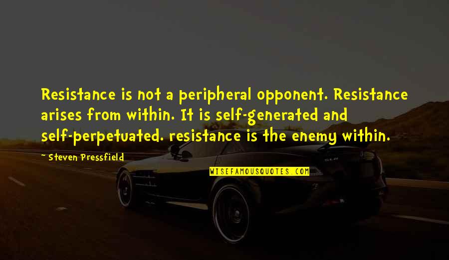 Meeting In The Middle Quotes By Steven Pressfield: Resistance is not a peripheral opponent. Resistance arises