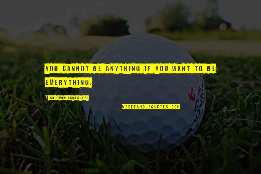 Meeting Life's Challenges Quotes By Solomon Schechter: You cannot be anything if you want to Meeting Life's Challenges Quotes By Solomon Schechter: You cannot be anything if you want to