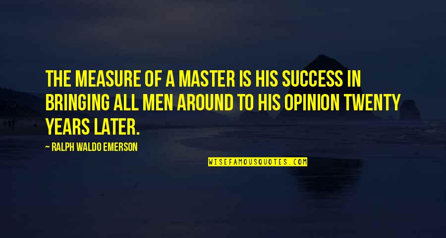 Meeting Love Of Your Life Quotes By Ralph Waldo Emerson: The measure of a master is his success