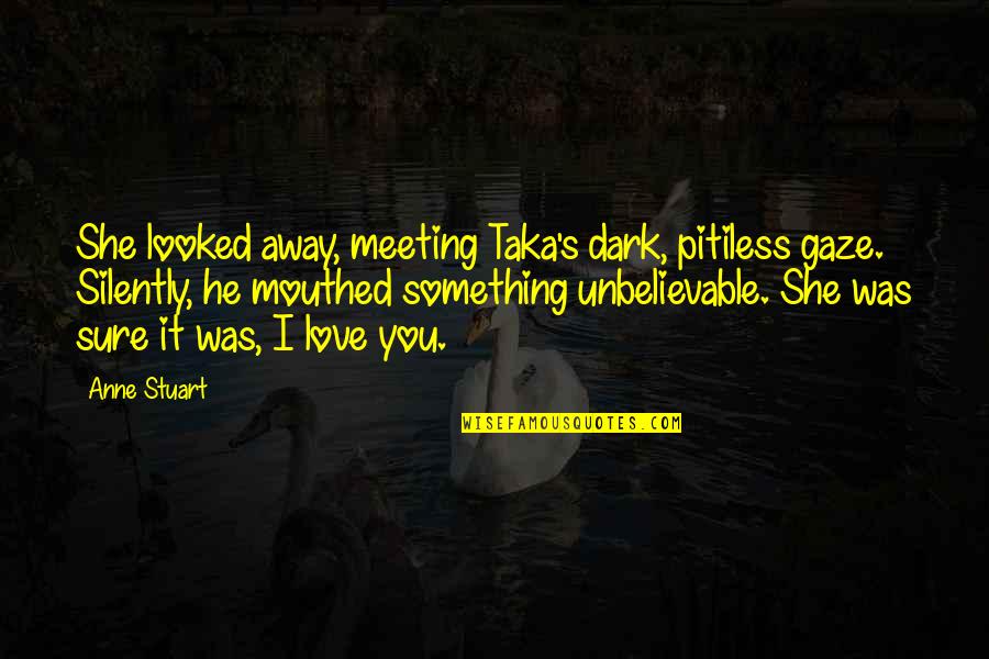 Meeting Love Quotes By Anne Stuart: She looked away, meeting Taka's dark, pitiless gaze.