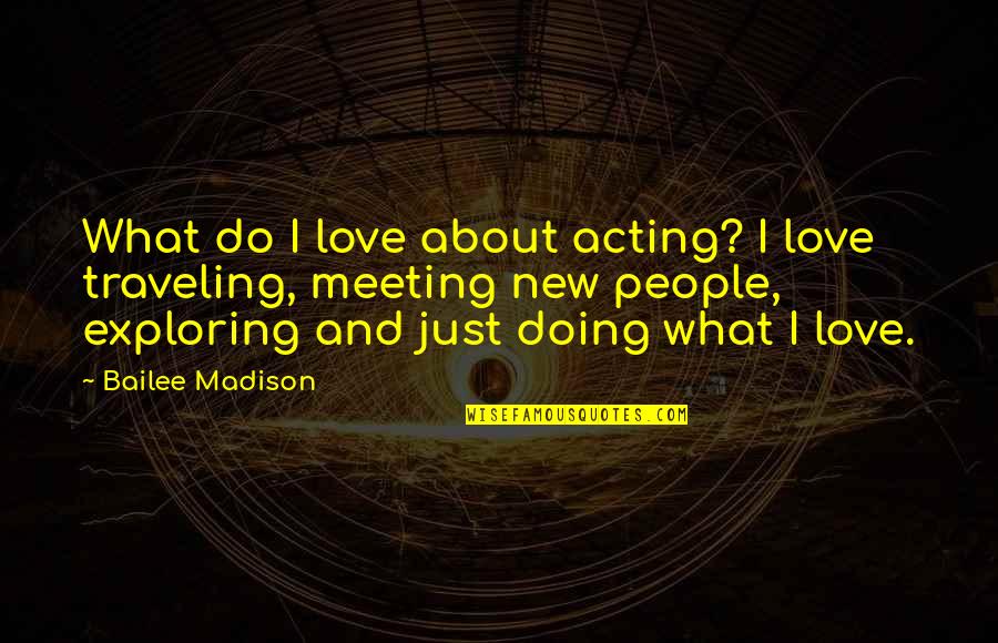 Meeting Love Quotes By Bailee Madison: What do I love about acting? I love