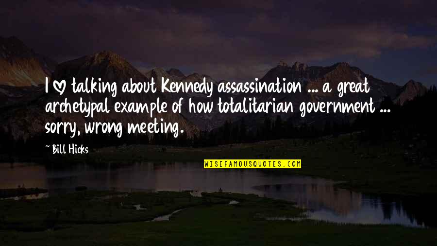 Meeting Love Quotes By Bill Hicks: I love talking about Kennedy assassination ... a