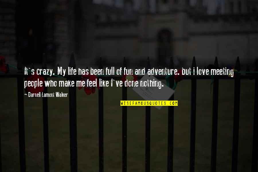Meeting Love Quotes By Darnell Lamont Walker: It's crazy. My life has been full of Meeting Love Quotes By Darnell Lamont Walker: It's crazy. My life has been full of