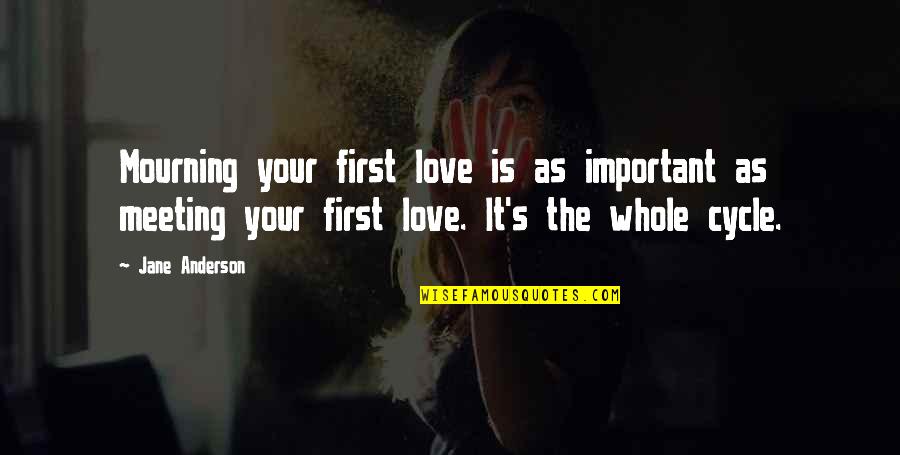 Meeting Love Quotes By Jane Anderson: Mourning your first love is as important as
