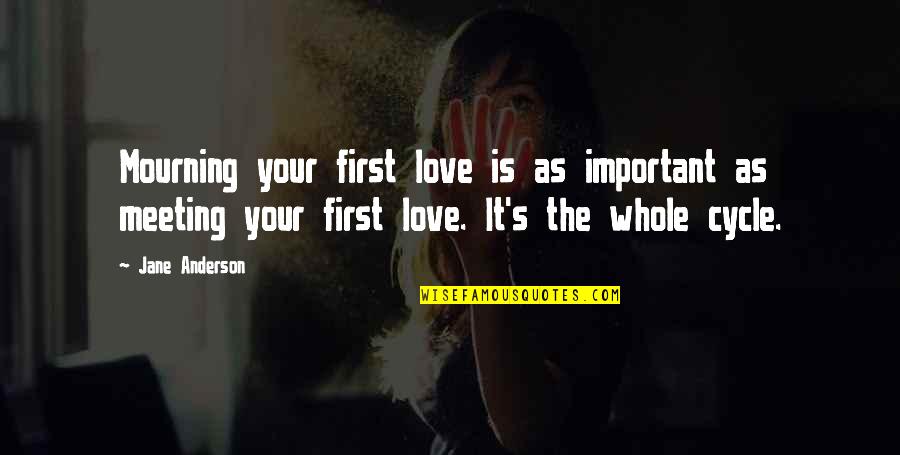 Meeting Love Quotes By Jane Anderson: Mourning your first love is as important as Meeting Love Quotes By Jane Anderson: Mourning your first love is as important as