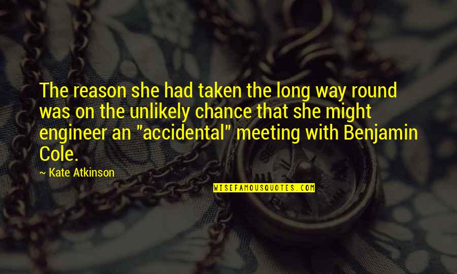 Meeting Love Quotes By Kate Atkinson: The reason she had taken the long way Meeting Love Quotes By Kate Atkinson: The reason she had taken the long way