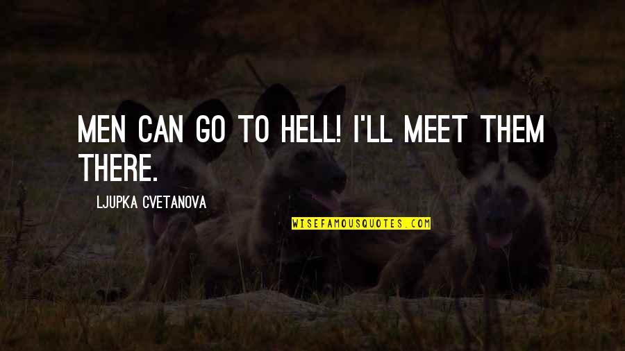 Meeting Love Quotes By Ljupka Cvetanova: Men can go to hell! I'll meet them