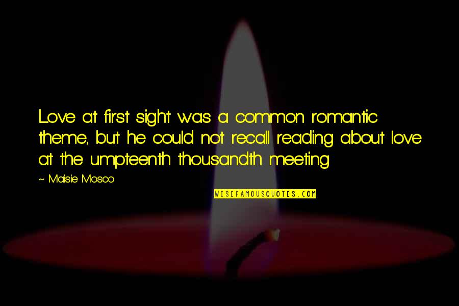 Meeting Love Quotes By Maisie Mosco: Love at first sight was a common romantic