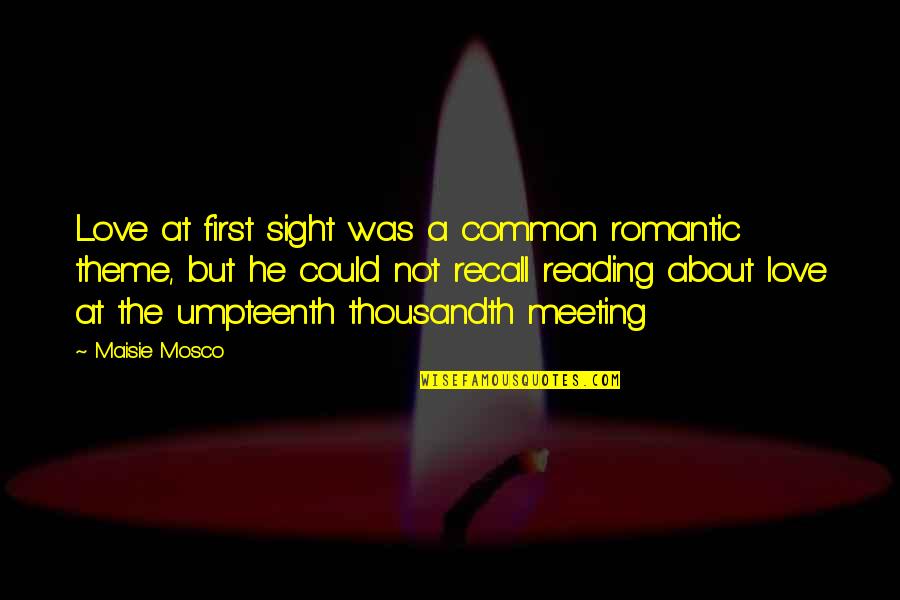 Meeting Love Quotes By Maisie Mosco: Love at first sight was a common romantic Meeting Love Quotes By Maisie Mosco: Love at first sight was a common romantic