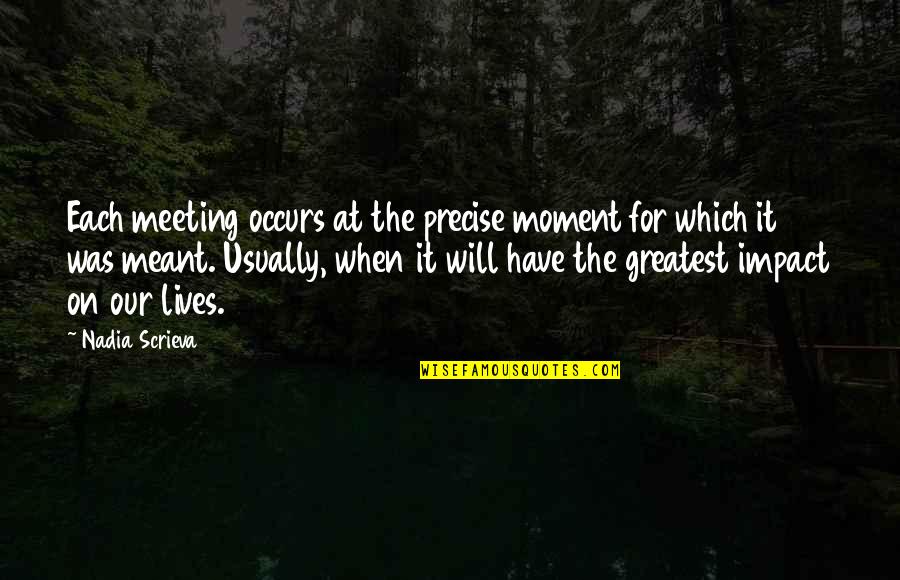 Meeting Love Quotes By Nadia Scrieva: Each meeting occurs at the precise moment for Meeting Love Quotes By Nadia Scrieva: Each meeting occurs at the precise moment for