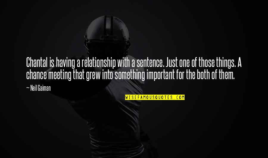 Meeting Love Quotes By Neil Gaiman: Chantal is having a relationship with a sentence. Meeting Love Quotes By Neil Gaiman: Chantal is having a relationship with a sentence.