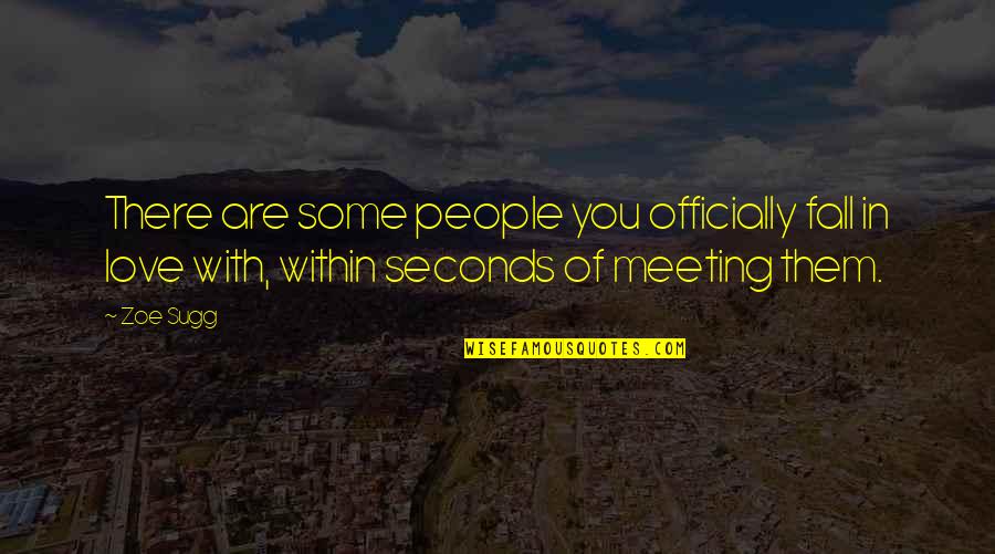Meeting Love Quotes By Zoe Sugg: There are some people you officially fall in Meeting Love Quotes By Zoe Sugg: There are some people you officially fall in