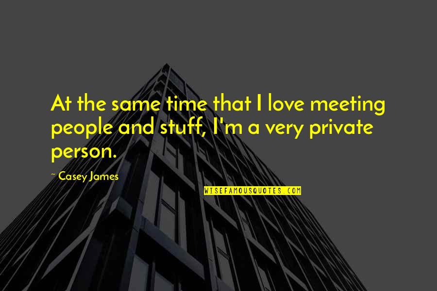 Meeting M Quotes By Casey James: At the same time that I love meeting