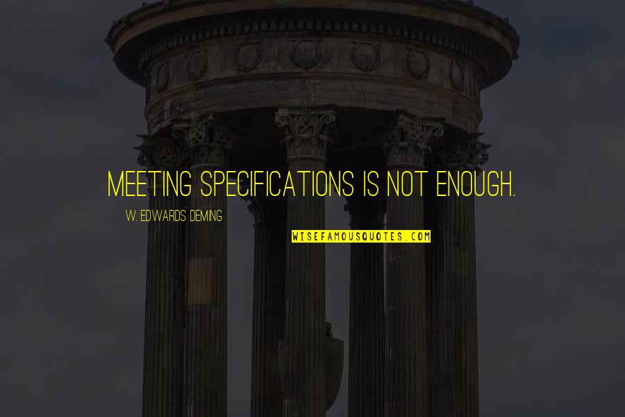 Meeting Management Quotes By W. Edwards Deming: Meeting specifications is not enough. Meeting Management Quotes By W. Edwards Deming: Meeting specifications is not enough.